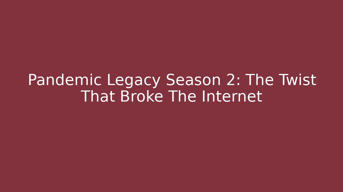 Pandemic Legacy Season 2: The Twist That Broke The Internet