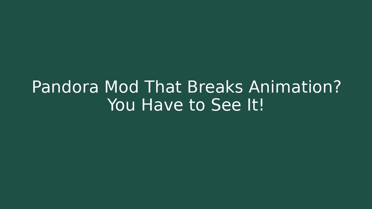 Pandora Mod That Breaks Animation? You Have to See It!