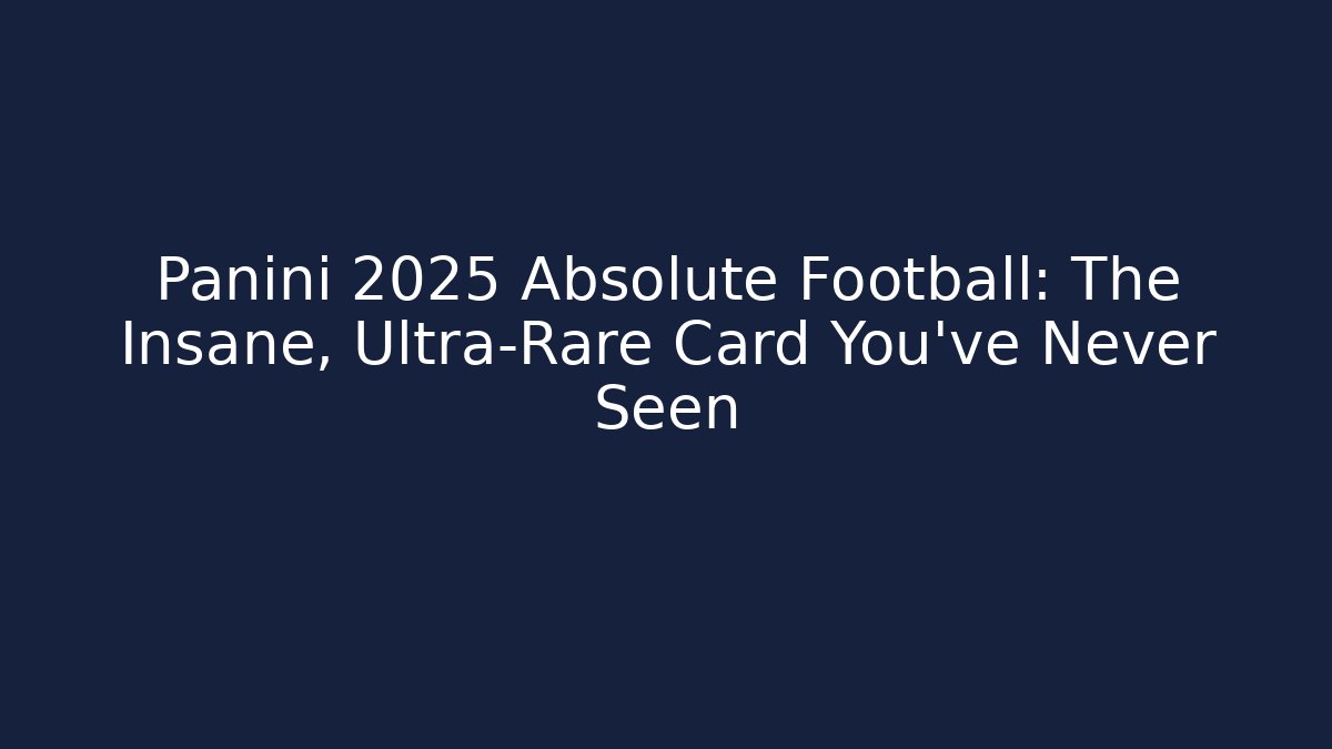 Panini 2025 Absolute Football: The Insane, Ultra-Rare Card You’ve Never Seen