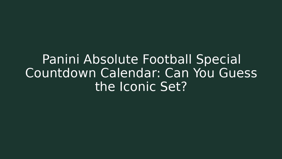 Panini Absolute Football Special Countdown Calendar: Can You Guess the Iconic Set?