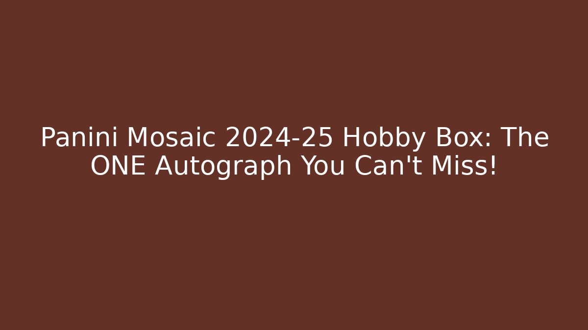 Panini Mosaic 2024-25 Hobby Box: The ONE Autograph You Can't Miss!