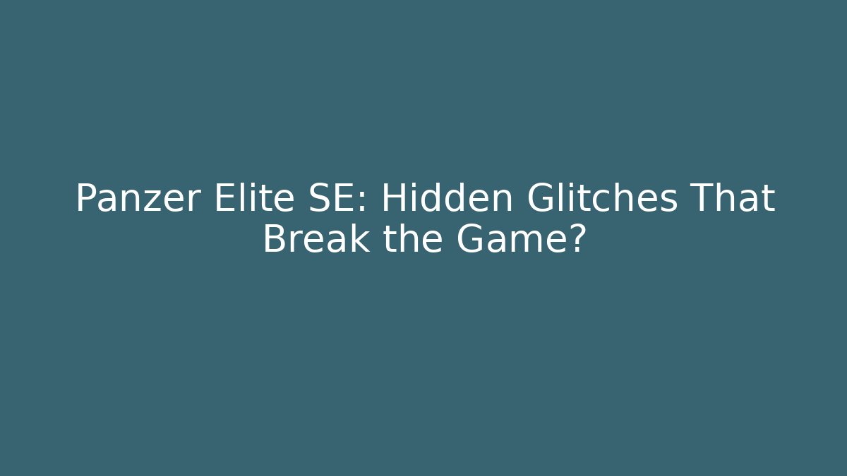 Panzer Elite SE: Hidden Glitches That Break the Game?