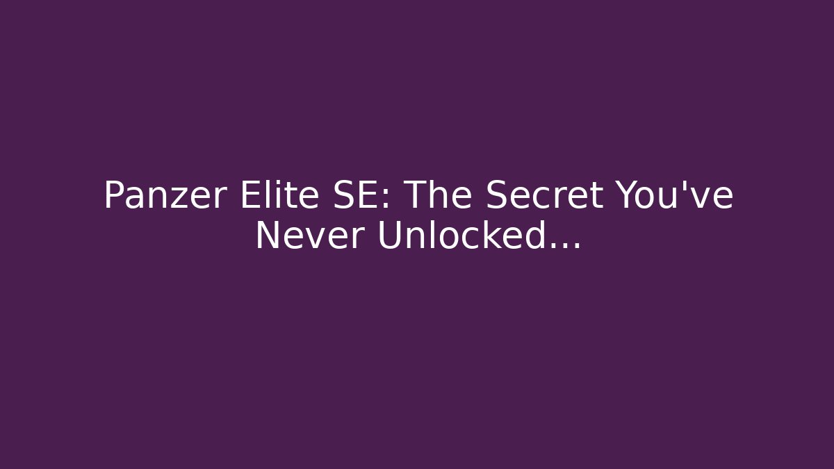 Panzer Elite SE: The Secret You’ve Never Unlocked…