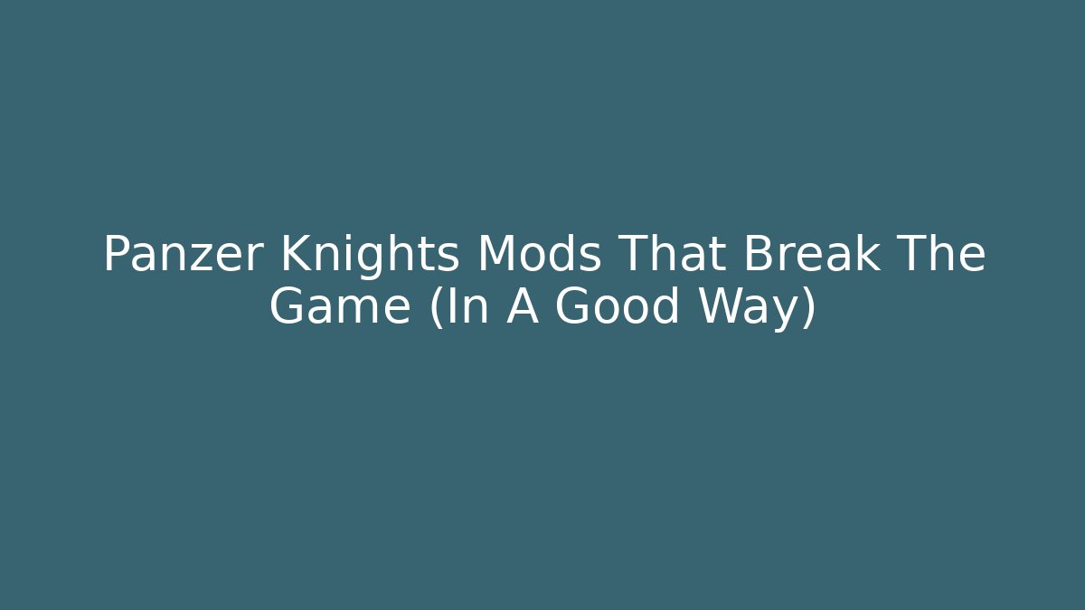 Panzer Knights Mods That Break The Game (In A Good Way)