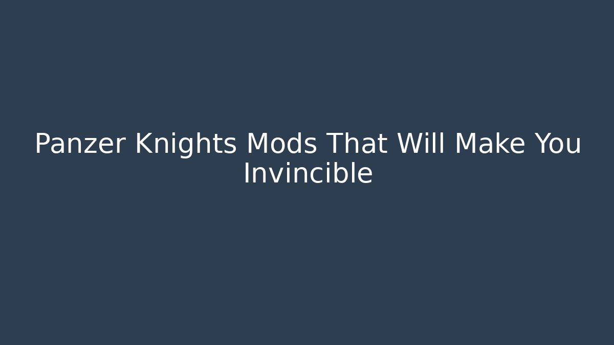 Panzer Knights Mods That Will Make You Invincible