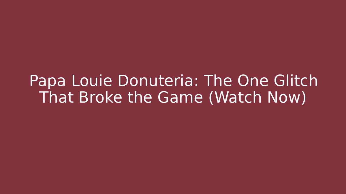 Papa Louie Donuteria: The One Glitch That Broke the Game (Watch Now)