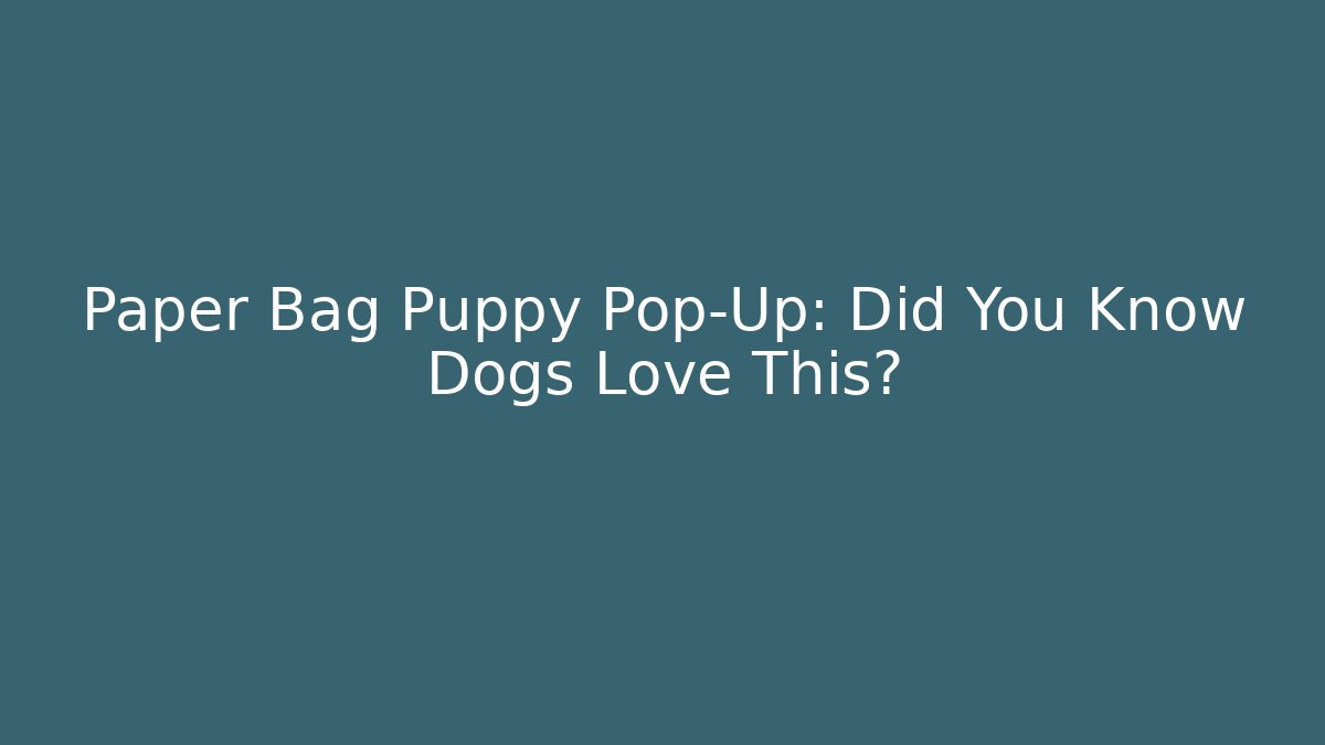 Paper Bag Puppy Pop-Up: Did You Know Dogs Love This?