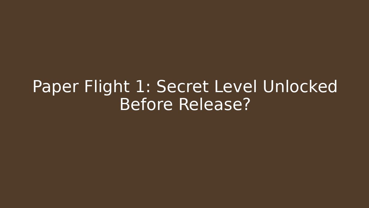 Paper Flight 1: Secret Level Unlocked Before Release?