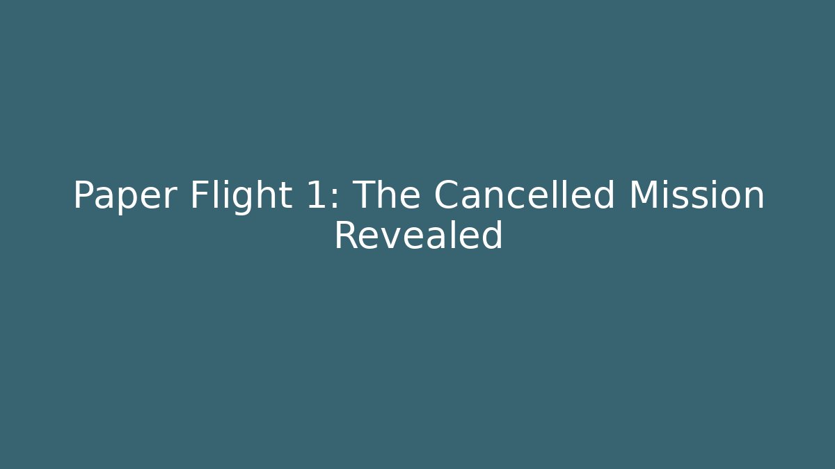 Paper Flight 1: The Cancelled Mission Revealed