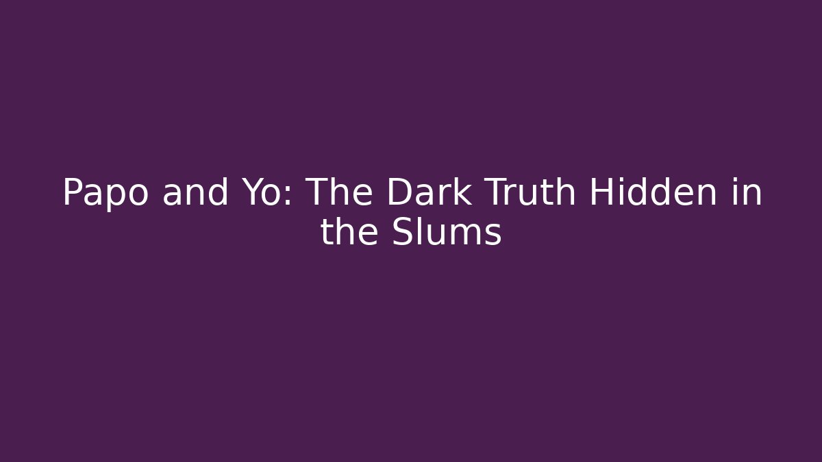 Papo and Yo: The Dark Truth Hidden in the Slums