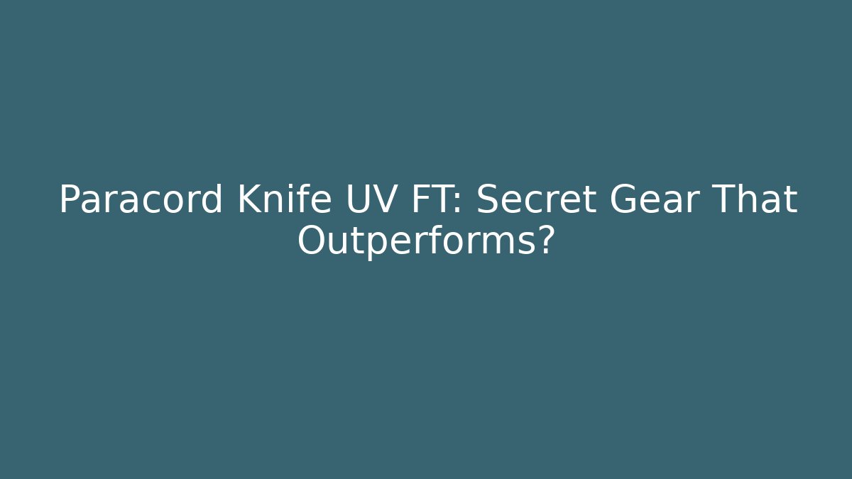 Paracord Knife UV FT: Secret Gear That Outperforms?