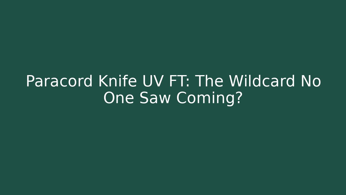 Paracord Knife UV FT: The Wildcard No One Saw Coming?