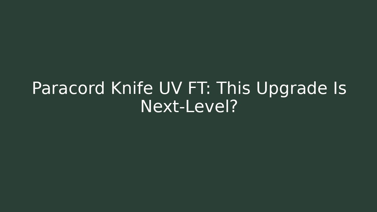 Paracord Knife UV FT: This Upgrade Is Next-Level?