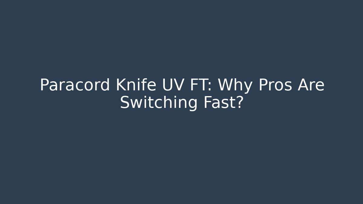 Paracord Knife UV FT: Why Pros Are Switching Fast?