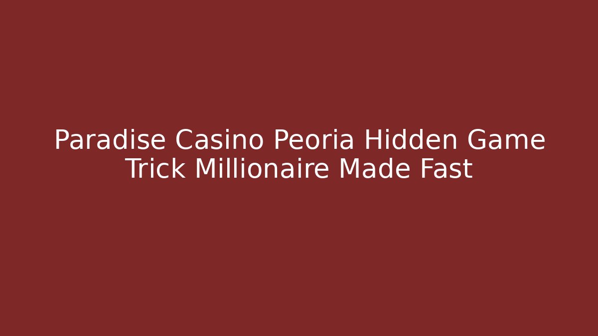 Paradise Casino Peoria Hidden Game Trick Millionaire Made Fast