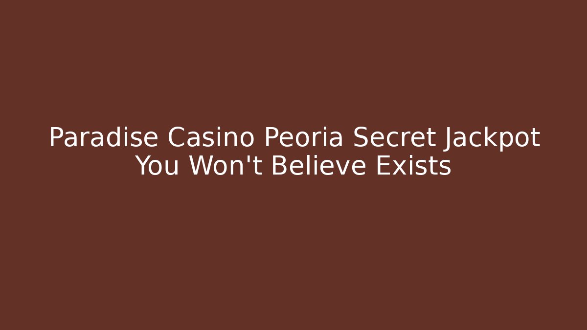 Paradise Casino Peoria Secret Jackpot You Won't Believe Exists
