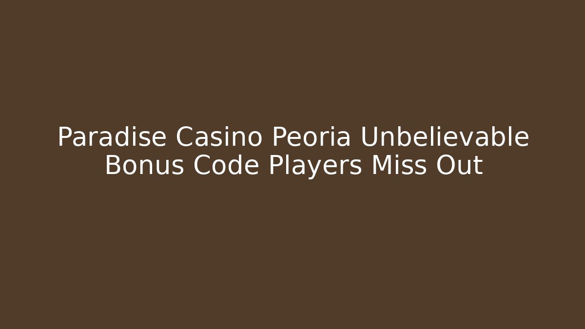 Paradise Casino Peoria Unbelievable Bonus Code Players Miss Out