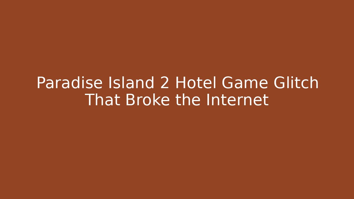 Paradise Island 2 Hotel Game Glitch That Broke the Internet