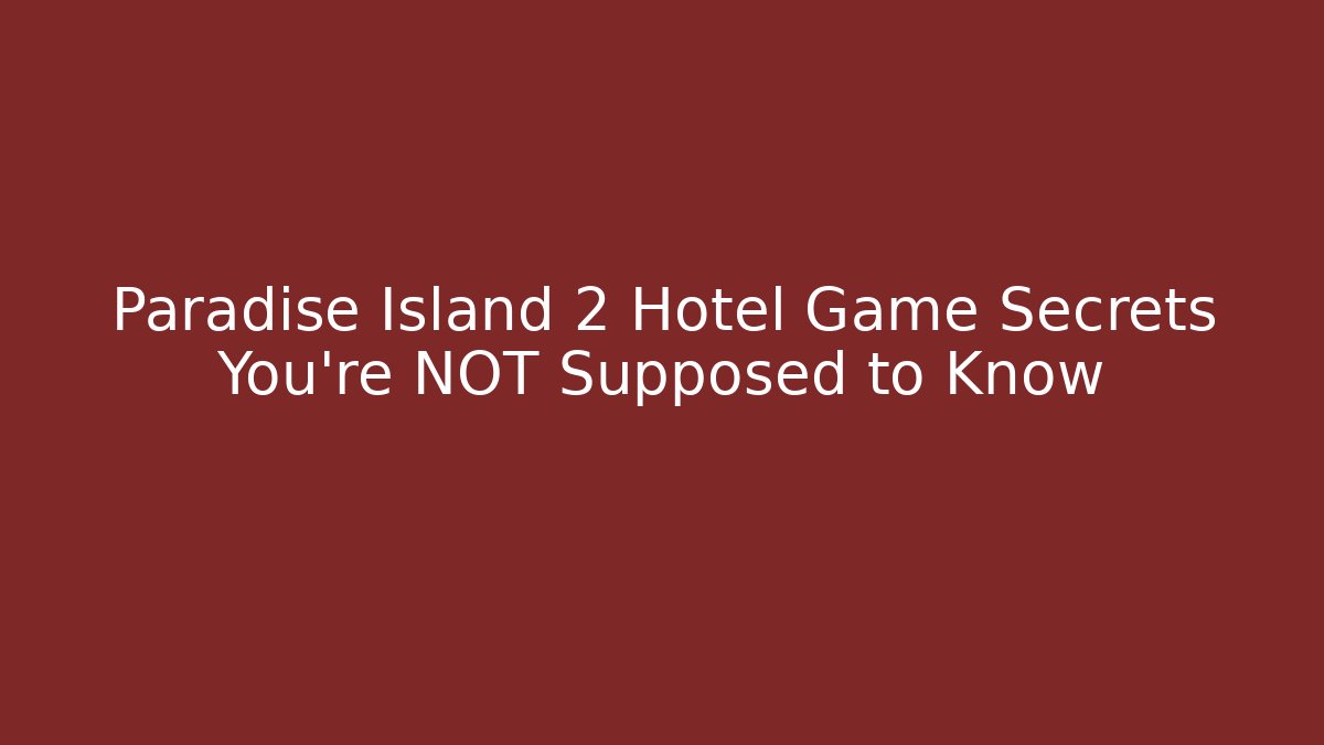 Paradise Island 2 Hotel Game Secrets You’re NOT Supposed to Know
