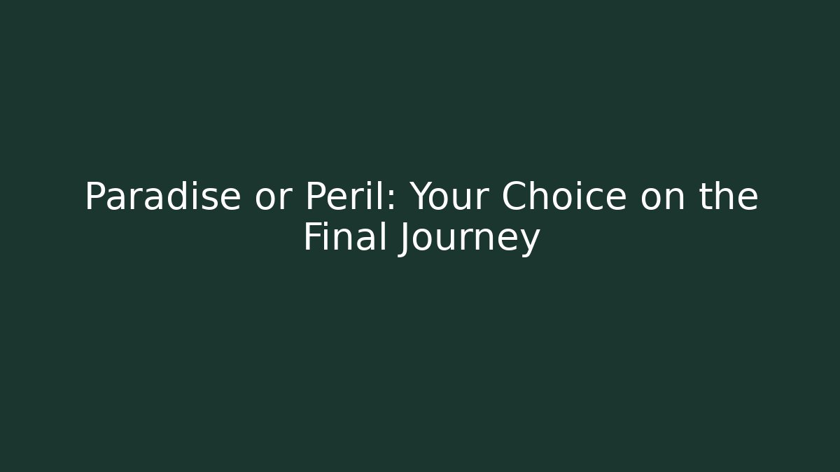 Paradise or Peril: Your Choice on the Final Journey