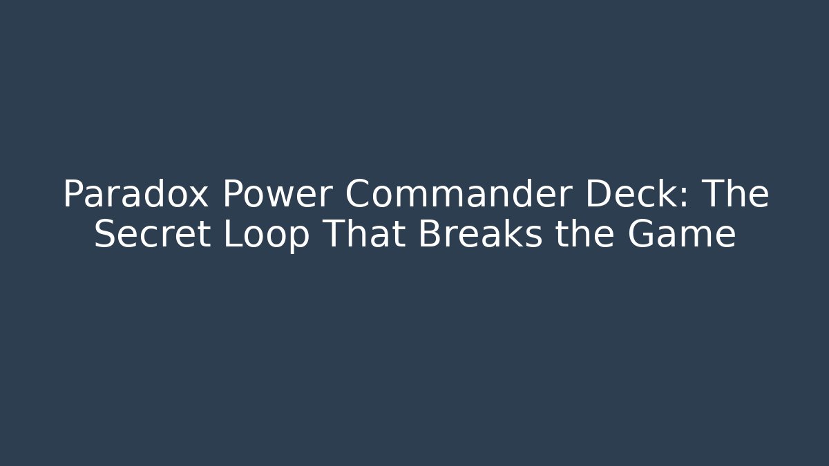 Paradox Power Commander Deck: The Secret Loop That Breaks the Game - Vintage E-Juice