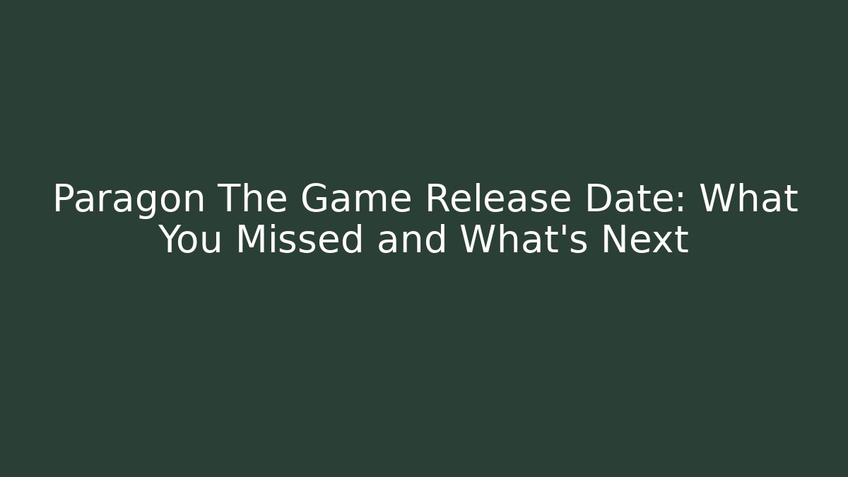 Paragon The Game Release Date: What You Missed and What's Next