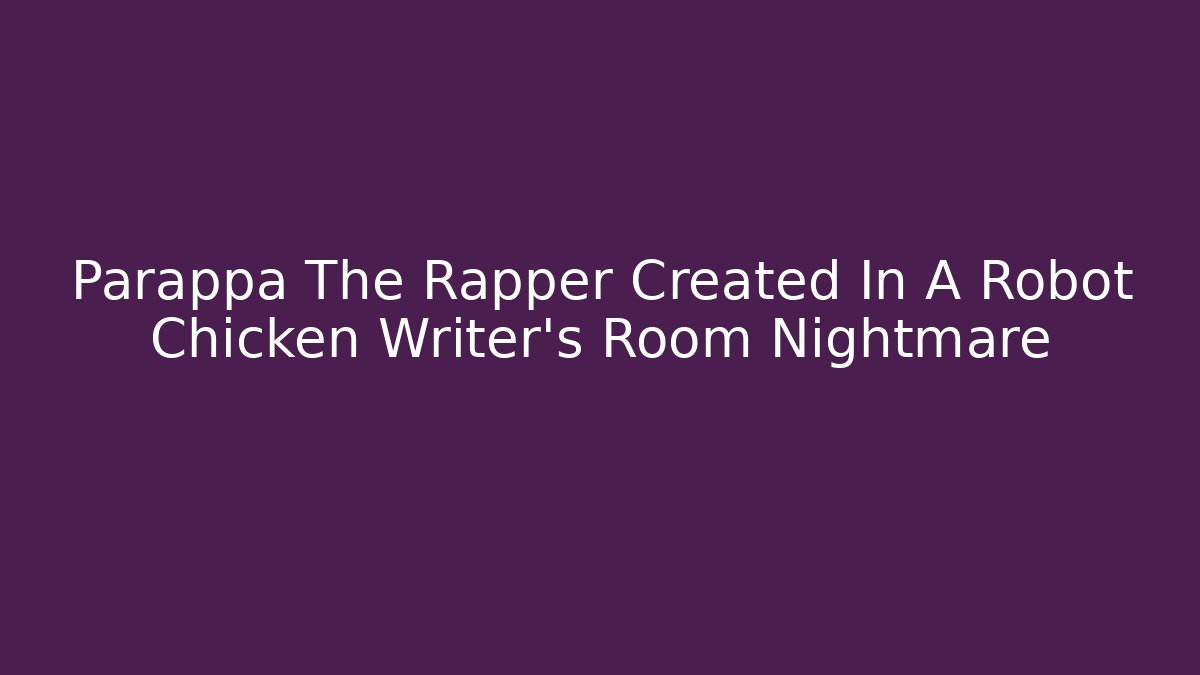 Parappa The Rapper Created In A Robot Chicken Writer's Room Nightmare