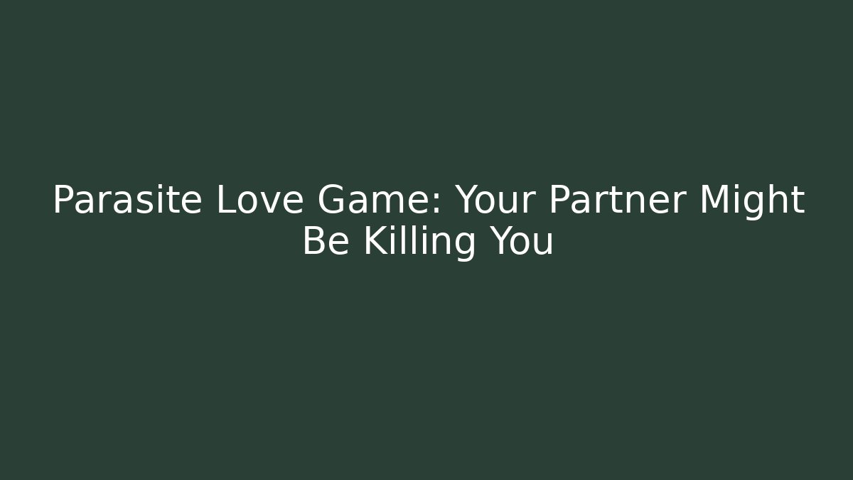 Parasite Love Game: Your Partner Might Be Killing You