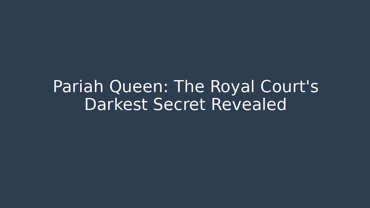 Pariah Queen: The Royal Court's Darkest Secret Revealed