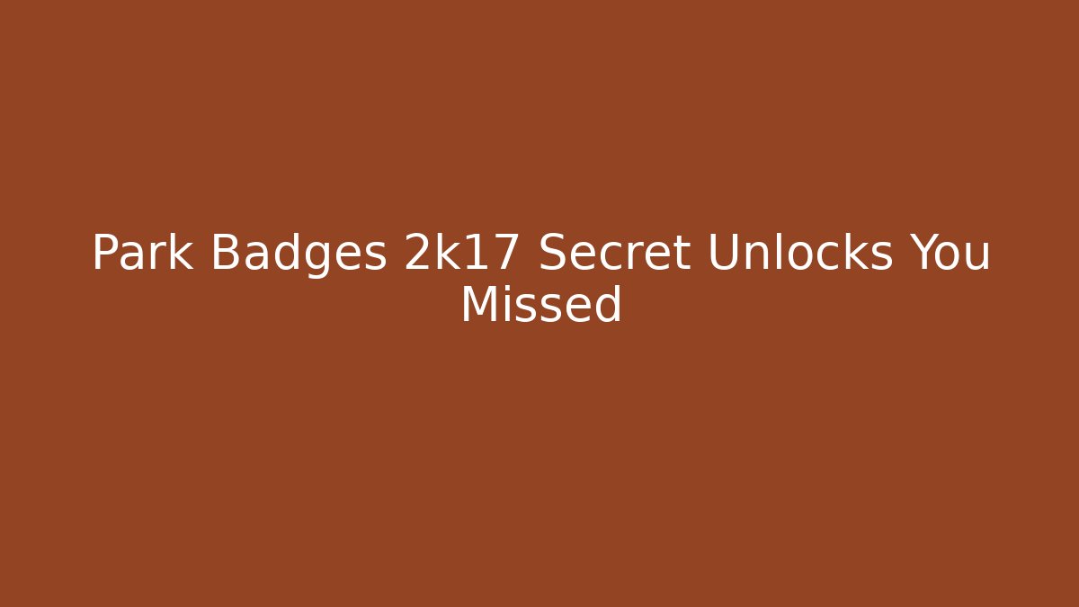 Park Badges 2k17 Secret Unlocks You Missed