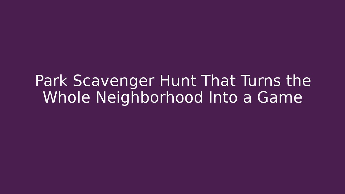 Park Scavenger Hunt That Turns the Whole Neighborhood Into a Game