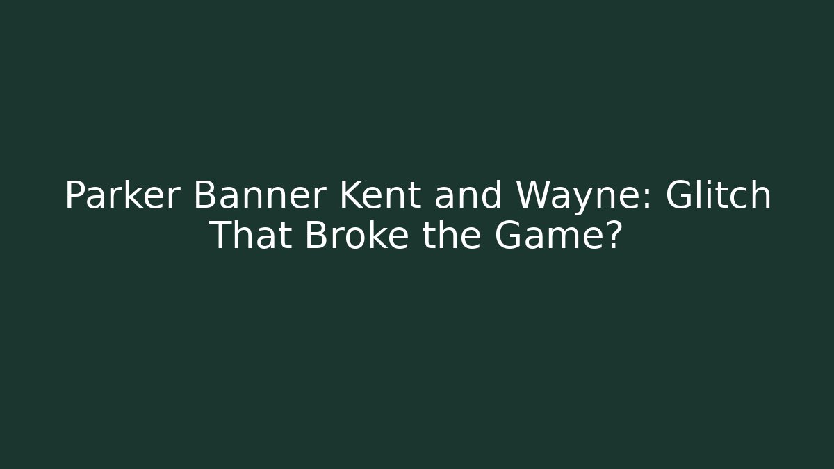 Parker Banner Kent and Wayne: Glitch That Broke the Game?