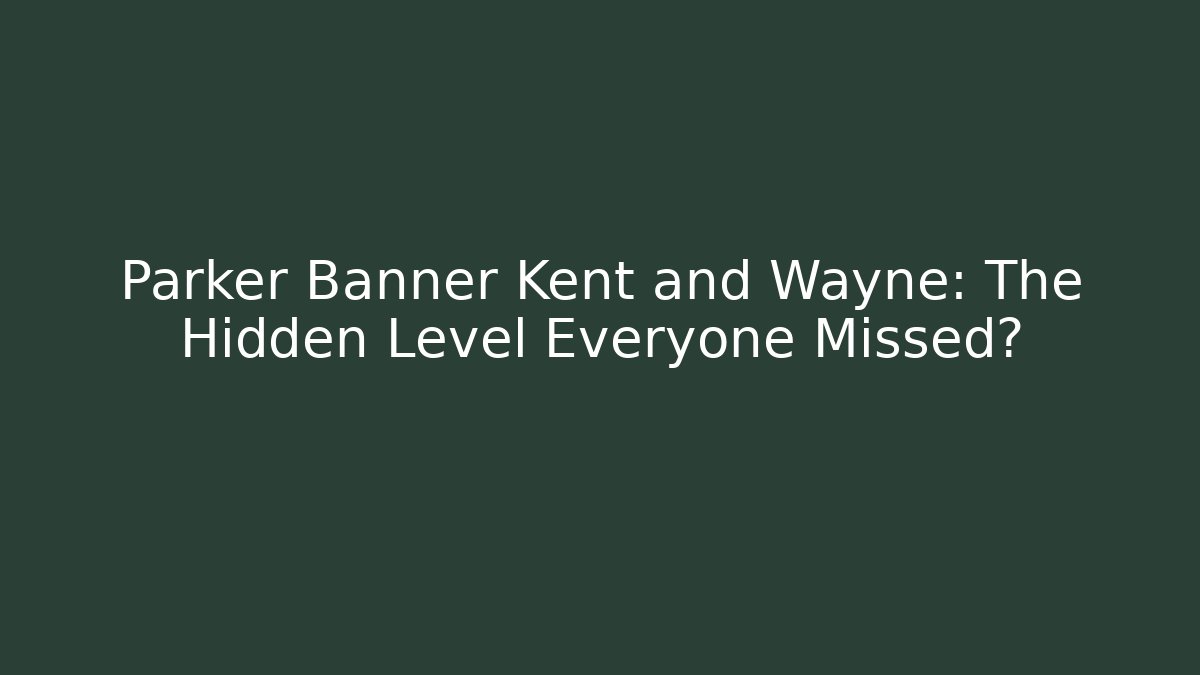 Parker Banner Kent and Wayne: The Hidden Level Everyone Missed?