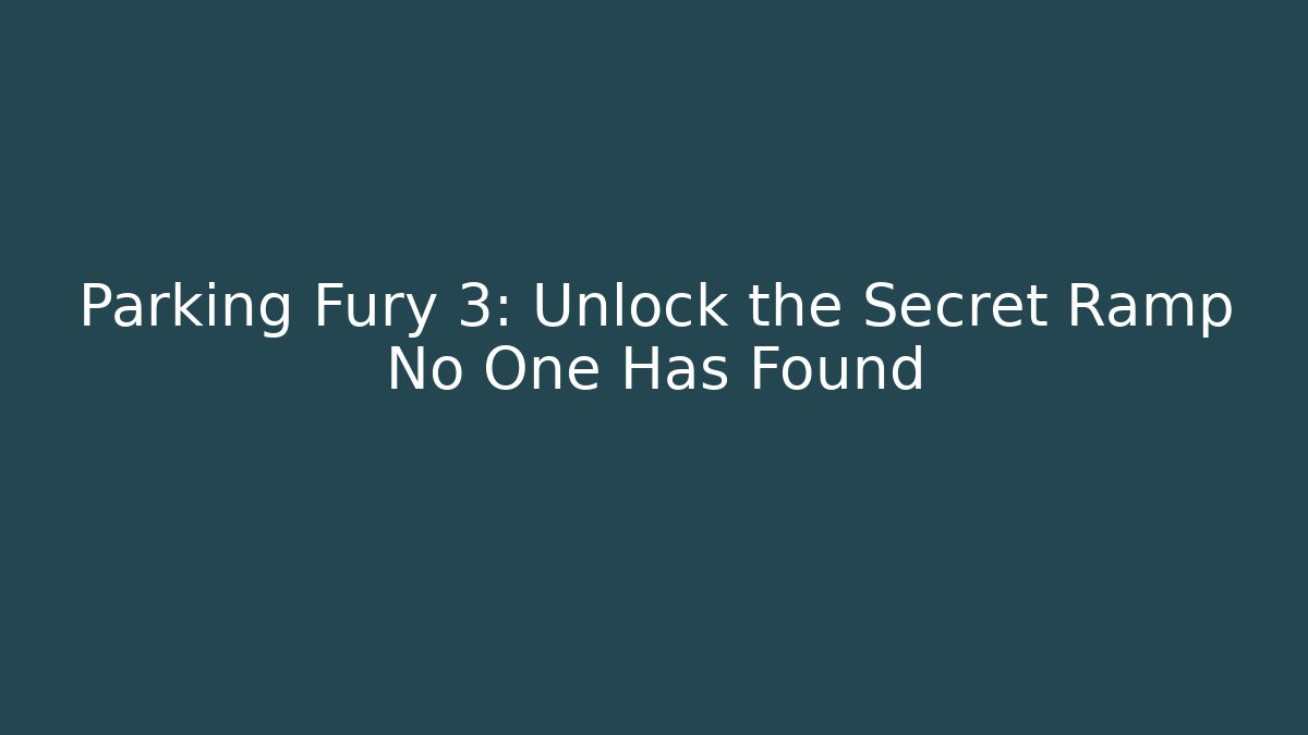 Parking Fury 3: Unlock the Secret Ramp No One Has Found