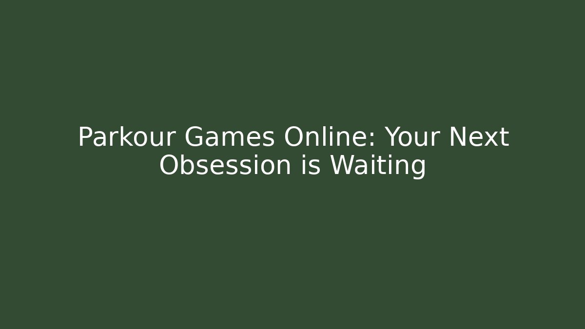 Parkour Games Online: Your Next Obsession is Waiting