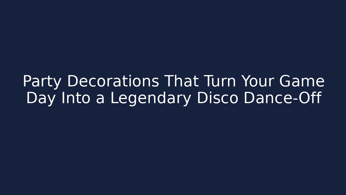 Party Decorations That Turn Your Game Day Into a Legendary Disco Dance-Off - Vintage E-Juice