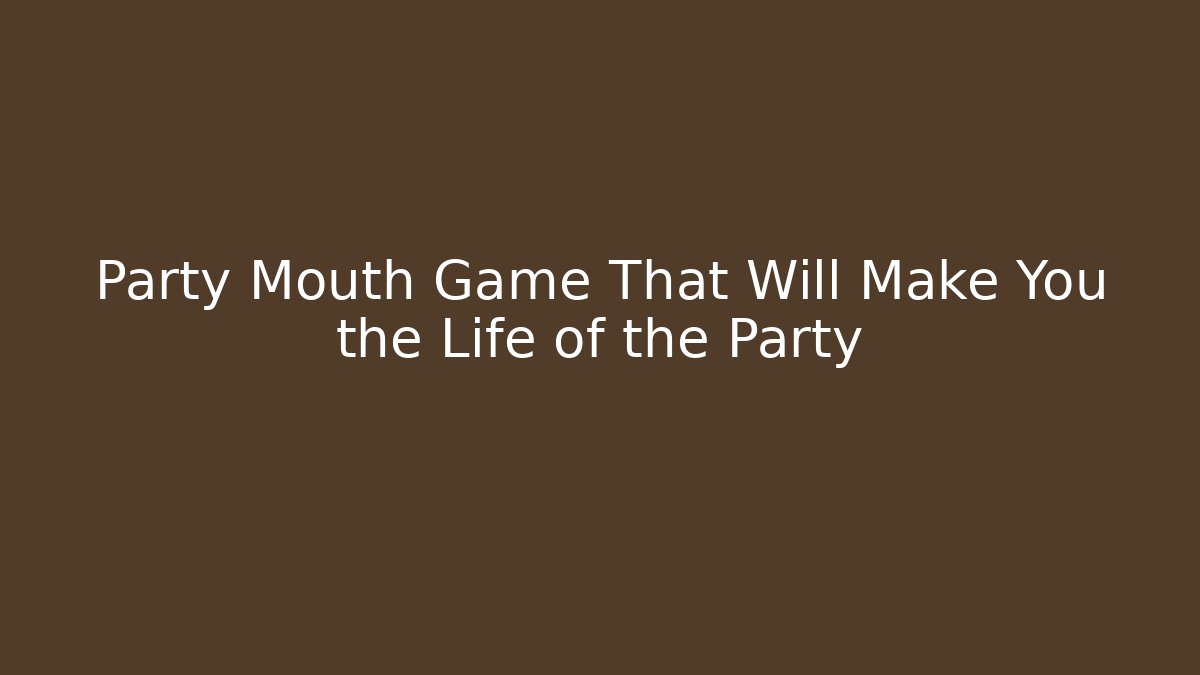 Party Mouth Game That Will Make You the Life of the Party