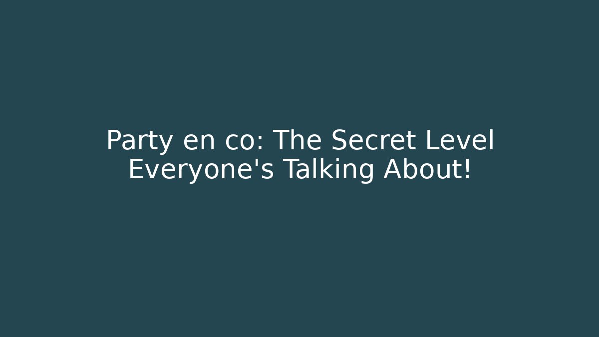 Party en co: The Secret Level Everyone’s Talking About!