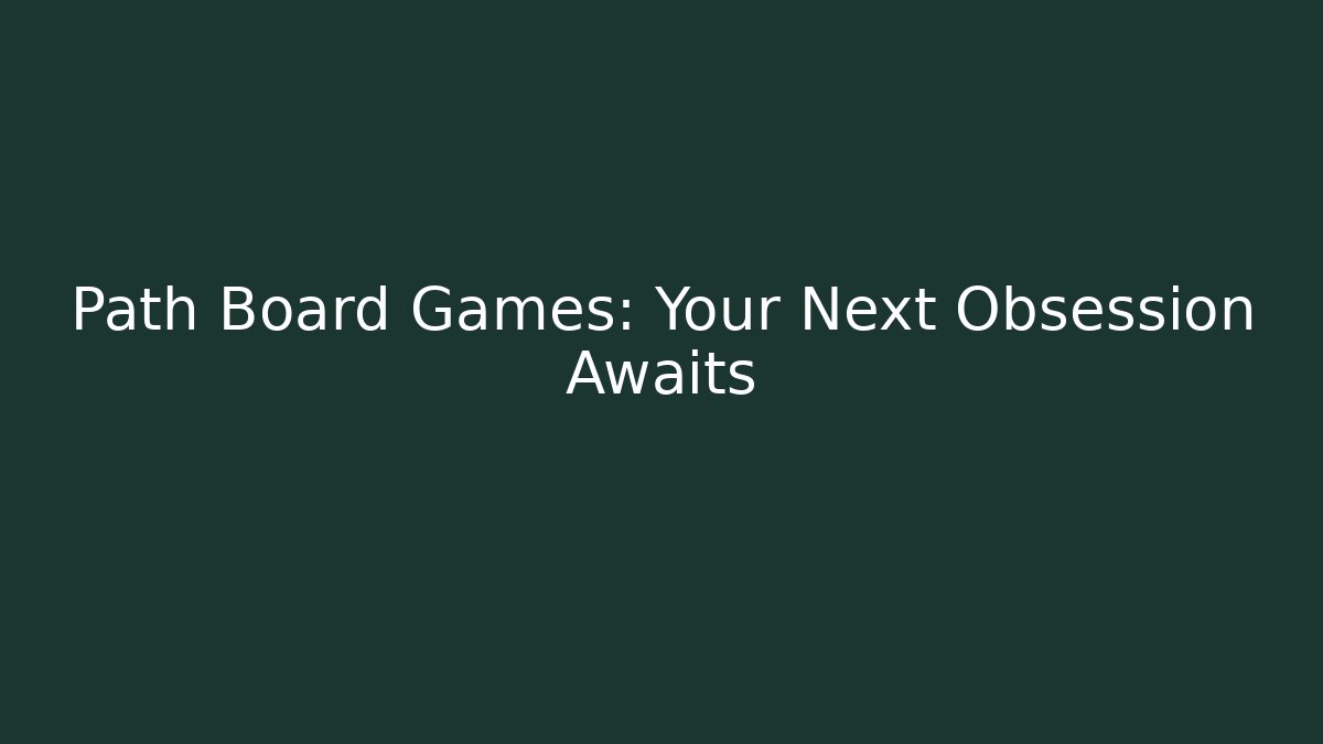 Path Board Games: Your Next Obsession Awaits