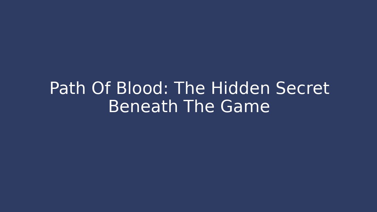 Path Of Blood: The Hidden Secret Beneath The Game