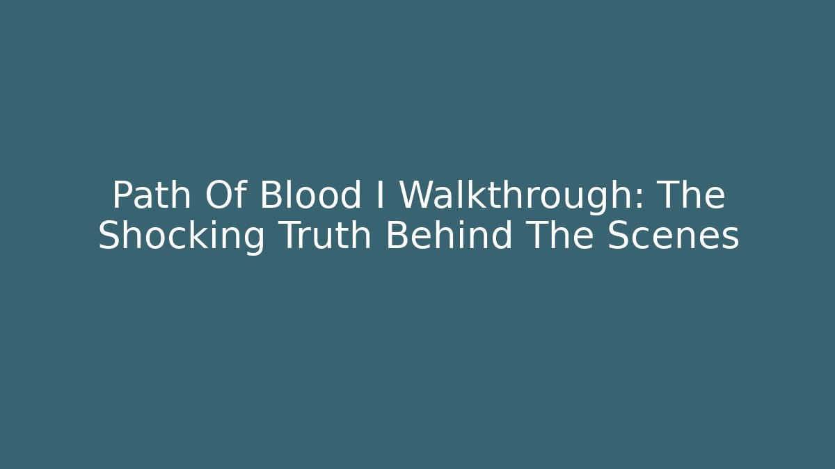 Path Of Blood I Walkthrough: The Shocking Truth Behind The Scenes