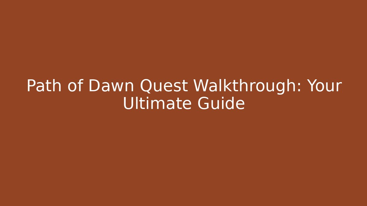 Path of Dawn Quest Walkthrough: Your Ultimate Guide