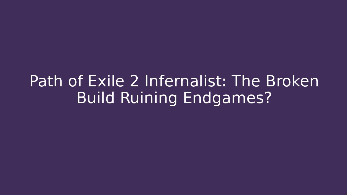 Path of Exile 2 Infernalist: The Broken Build Ruining Endgames?