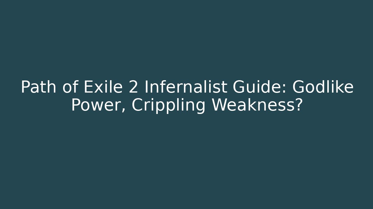 Path of Exile 2 Infernalist Guide: Godlike Power, Crippling Weakness?