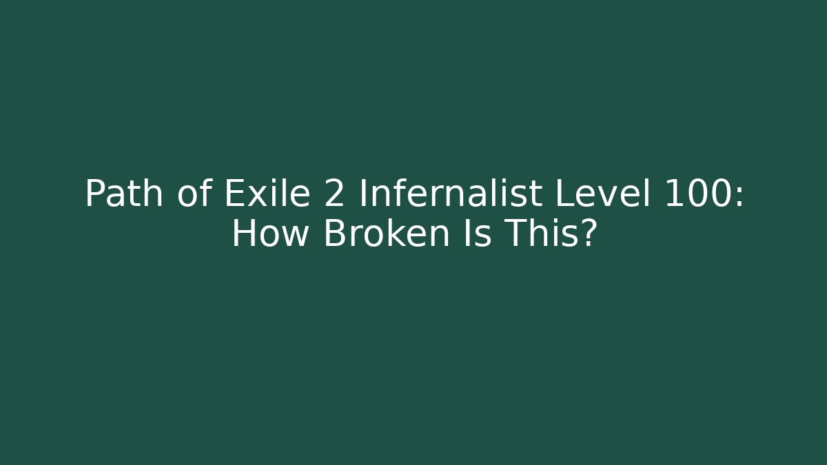 Path of Exile 2 Infernalist Level 100: How Broken Is This?