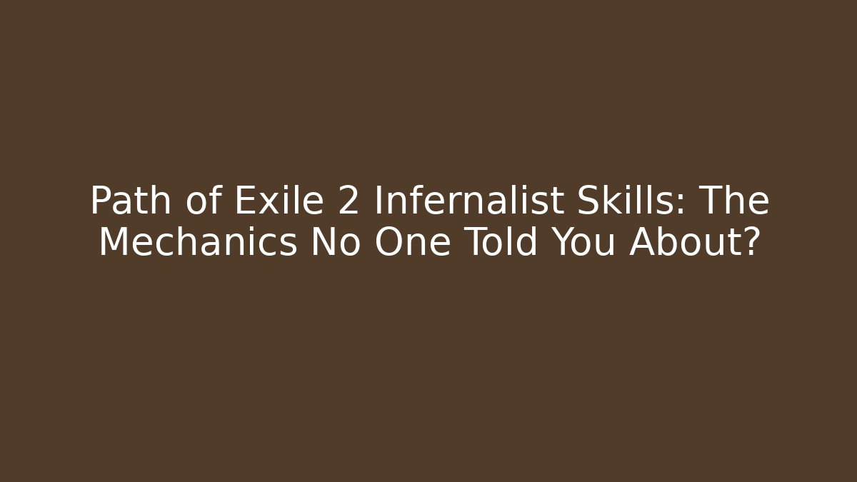 Path of Exile 2 Infernalist Skills: The Mechanics No One Told You About?
