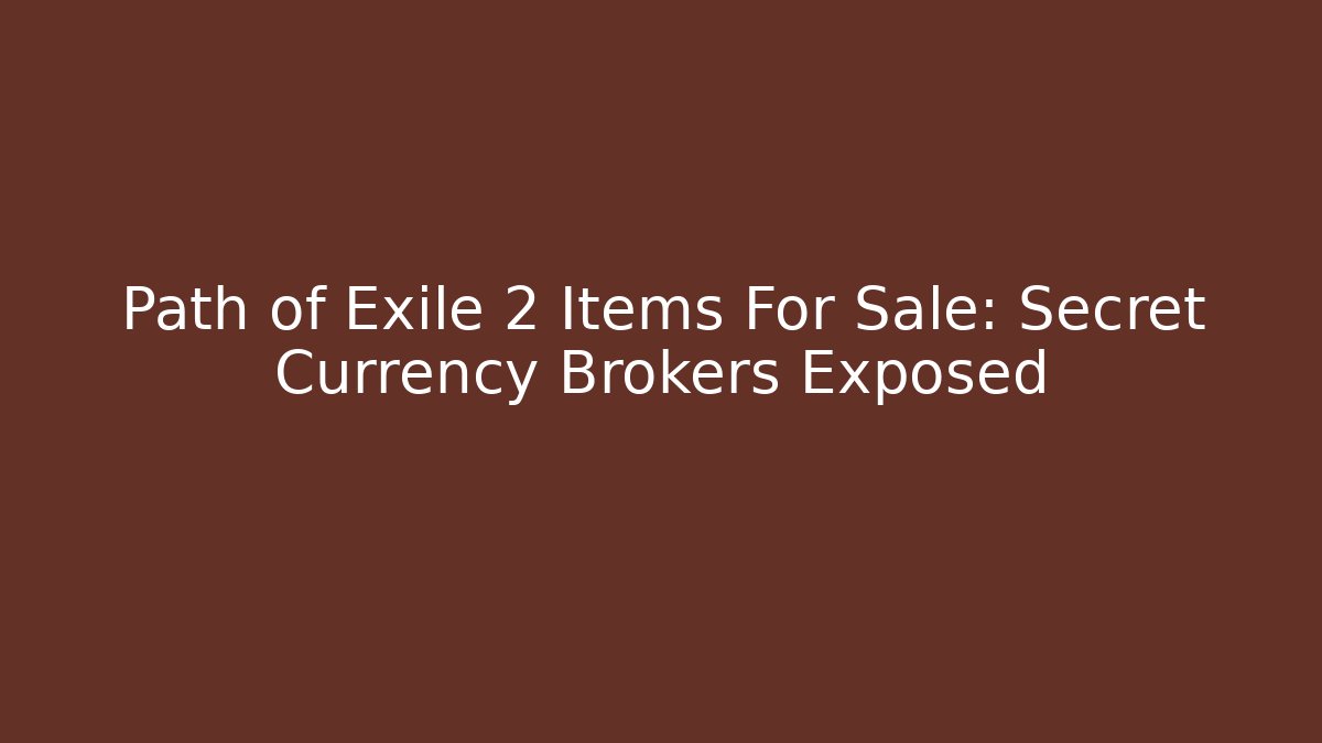 Path of Exile 2 Items For Sale: Secret Currency Brokers Exposed