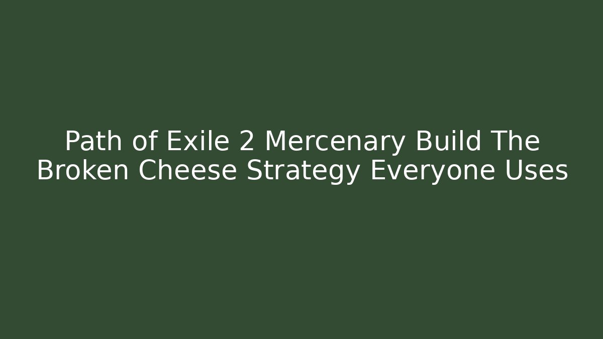 Path of Exile 2 Mercenary Build The Broken Cheese Strategy Everyone Uses