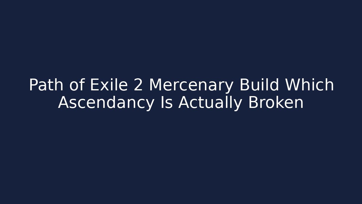 Path of Exile 2 Mercenary Build Which Ascendancy Is Actually Broken