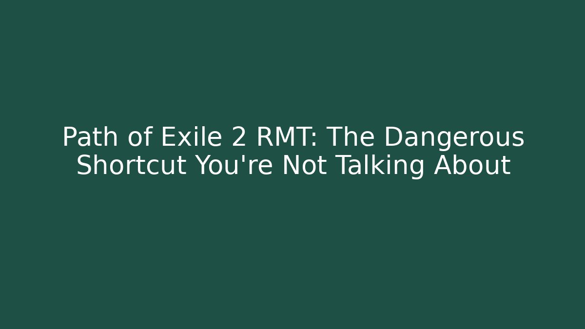Path of Exile 2 RMT: The Dangerous Shortcut You’re Not Talking About